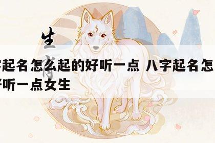 八字起名怎么起的好听一点 八字起名怎么起的好听一点女生