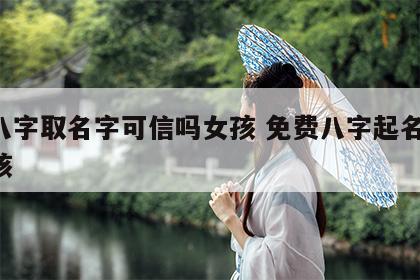 算八字取名字可信吗女孩 免费八字起名字 女孩