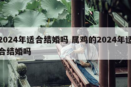 2024年适合结婚吗 属鸡的2024年适合结婚吗