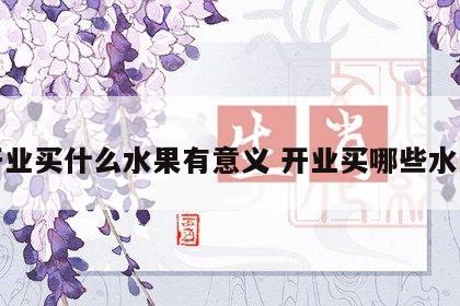 开业买什么水果有意义 开业买哪些水果