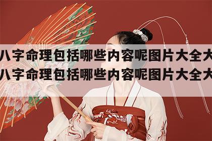 四柱八字命理包括哪些内容呢图片大全大图 四柱八字命理包括哪些内容呢图片大全大图高清