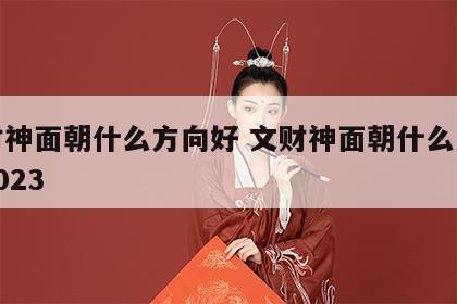 文财神面朝什么方向好 文财神面朝什么方向好2023