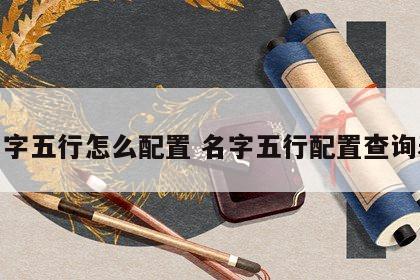 名字五行怎么配置 名字五行配置查询表