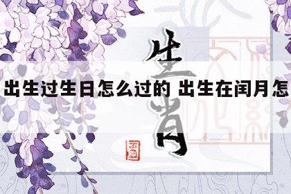 闰月出生过生日怎么过的 出生在闰月怎么过生日