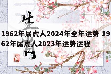 1962年属虎人2024年全年运势 1962年属虎人2023年运势运程