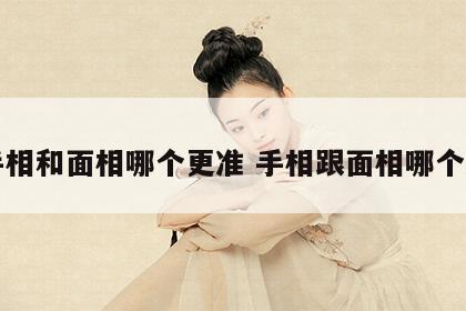 手相和面相哪个更准 手相跟面相哪个准