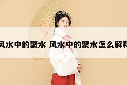 风水中的聚水 风水中的聚水怎么解释