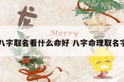 八字取名看什么命好 八字命理取名字
