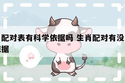 生肖配对表有科学依据吗 生肖配对有没有科学依据