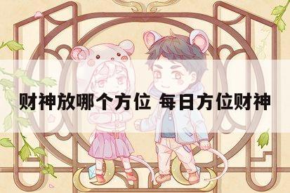 财神放哪个方位 每日方位财神