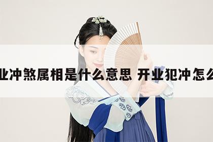 开业冲煞属相是什么意思 开业犯冲怎么办