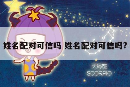 姓名配对可信吗 姓名配对可信吗?
