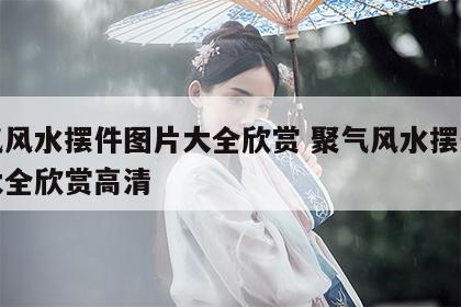 聚气风水摆件图片大全欣赏 聚气风水摆件图片大全欣赏高清