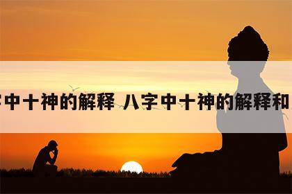 八字中十神的解释 八字中十神的解释和意思
