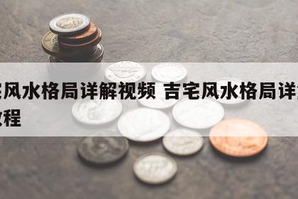 吉宅风水格局详解视频 吉宅风水格局详解视频教程