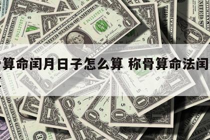 称骨算命闰月日子怎么算 称骨算命法闰月怎么算