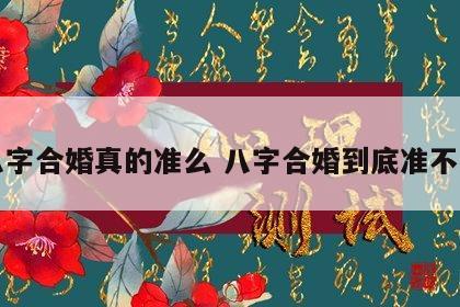 八字合婚真的准么 八字合婚到底准不准