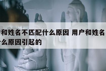 用户和姓名不匹配什么原因 用户和姓名不匹配什么原因引起的