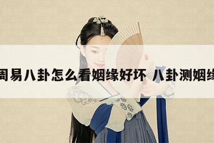 周易八卦怎么看姻缘好坏 八卦测姻缘