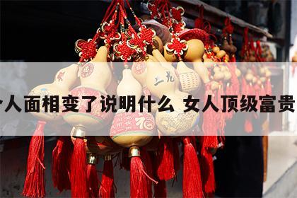 一个人面相变了说明什么 女人顶级富贵面相