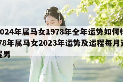 2024年属马女1978年全年运势如何样 78年属马女2023年运势及运程每月运程男
