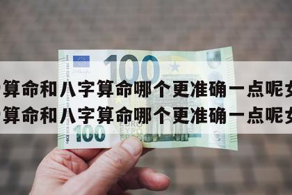 称骨算命和八字算命哪个更准确一点呢女生 称骨算命和八字算命哪个更准确一点呢女生