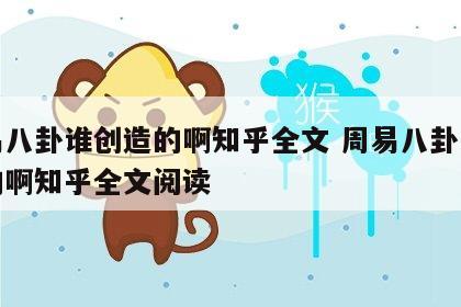 周易八卦谁创造的啊知乎全文 周易八卦谁创造的啊知乎全文阅读
