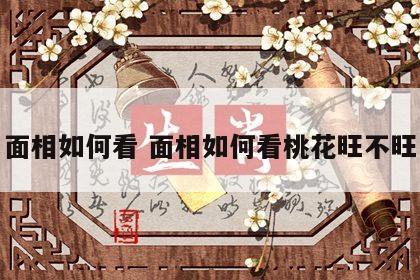 面相如何看 面相如何看桃花旺不旺