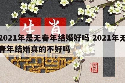 2021年是无春年结婚好吗 2021年无春年结婚真的不好吗