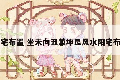 阳宅布置 坐未向丑兼坤艮风水阳宅布置