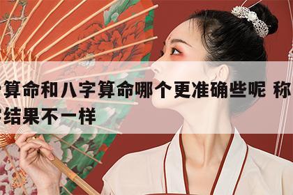 称骨算命和八字算命哪个更准确些呢 称骨和八字结果不一样