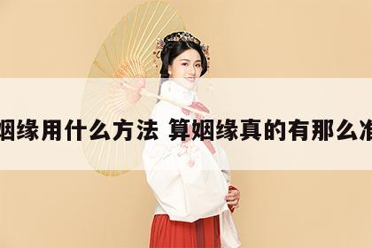 算姻缘用什么方法 算姻缘真的有那么准吗