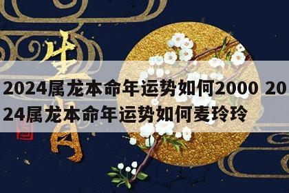 2024属龙本命年运势如何2000 2024属龙本命年运势如何麦玲玲
