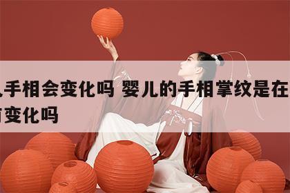 婴儿手相会变化吗 婴儿的手相掌纹是在成长中有变化吗