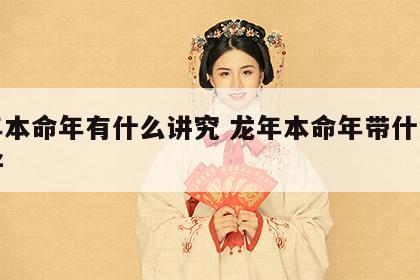 龙年本命年有什么讲究 龙年本命年带什么比较好