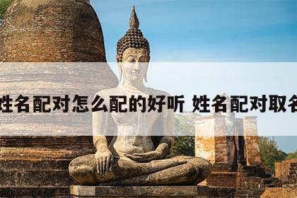 姓名配对怎么配的好听 姓名配对取名