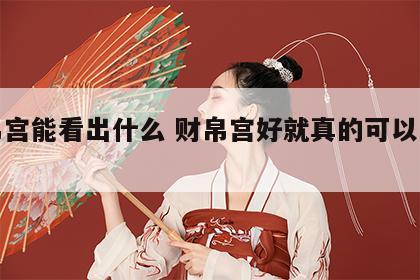 财帛宫能看出什么 财帛宫好就真的可以发财?