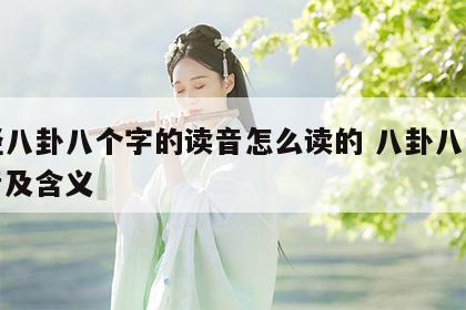 易经八卦八个字的读音怎么读的 八卦八个字读音及含义