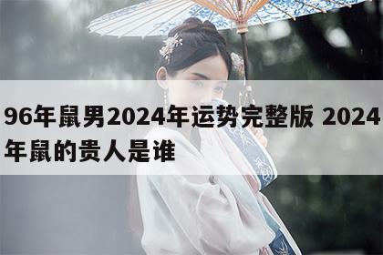 96年鼠男2024年运势完整版 2024年鼠的贵人是谁