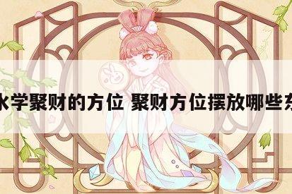 风水学聚财的方位 聚财方位摆放哪些东西