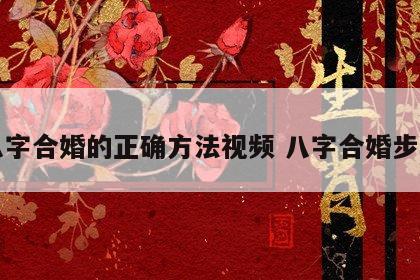八字合婚的正确方法视频 八字合婚步骤