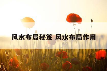 风水布局秘笈 风水布局作用
