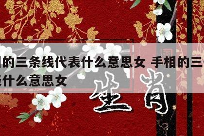 手相的三条线代表什么意思女 手相的三条线代表什么意思女