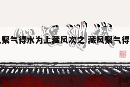 藏风聚气得水为上藏风次之 藏风聚气得水为止