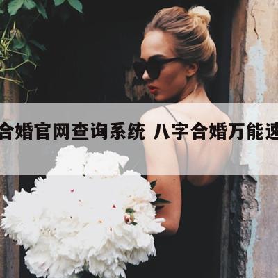 八字合婚官网查询系统 八字合婚万能速查表大全