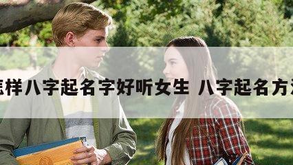 怎样八字起名字好听女生 八字起名方法