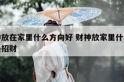 财神放在家里什么方向好 财神放家里什么位置最招财