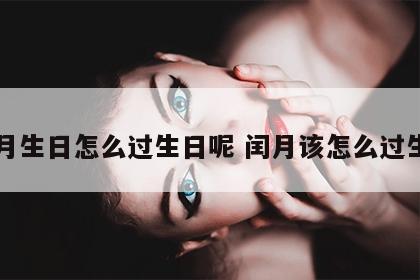 闰月生日怎么过生日呢 闰月该怎么过生日