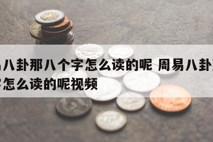 周易八卦那八个字怎么读的呢 周易八卦那八个字怎么读的呢视频