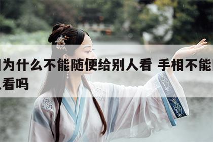 手相为什么不能随便给别人看 手相不能随便给人看吗